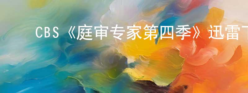 ﻿陈章武发布﻿CBS《庭审专家第四季》迅雷下载/在线观看/百度云-都市/情感-美剧天堂